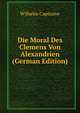 Die Moral Des Clemens Von Alexandrien (German Edition), Wilhelm Capitaine 