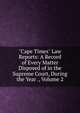 "Cape Times" Law Reports: A Record of Every Matter Disposed of in the Supreme Court, During the Year ., Volume 2, 