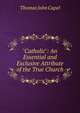 "Catholic": An Essential and Exclusive Attribute of the True Church, Thomas John Capel 