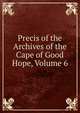 Precis of the Archives of the Cape of Good Hope, Volume 6, 