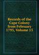 Records of the Cape Colony from February 1793, Volume 13, 