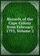 Records of the Cape Colony from February 1793, Volume 2, 