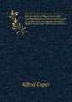 The Old and New Churches of London: Being a Series of Illustrations of the Existing Remains of Church Architecture in London from the Norman Period to . Built from the Year 1844 to the Present T, Alfred Capes 