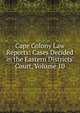 Cape Colony Law Reports: Cases Decided in the Eastern Districts' Court, Volume 10, 