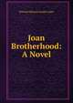 Joan Brotherhood: A Novel, Bernard Edward Joseph Capes 