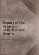 Report of the Registrar of Births and Deaths ., 