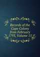 Records of the Cape Colony from February 1793, Volume 15, 