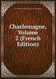 Charlemagne, Volume 2 (French Edition), Jean-Baptiste Honore Raymond Capefigue 