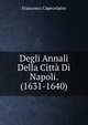 Degli Annali Della Citta Di Napoli. (1631-1640)., Francesco Capecelatro 