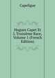 Hugues Capet Et L Troisieme Race, Volume 1 (French Edition), Capefigue 