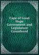 Cape of Good Hope Government and Legislature Considered, 