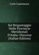Sul Brigantaggio Nelle Provincie Meridionali D'italia: Discorso (Italian Edition), Carlo Capomazza 