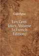 Les Cent Jours, Volume 3 (French Edition), Capefigue 