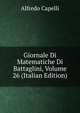 Giornale Di Matematiche Di Battaglini, Volume 26 (Italian Edition), Alfredo Capelli 