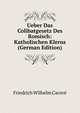 Ueber Das Colibatgesetz Des Romisch: Katholischen Klerus (German Edition), Friedrich Wilhelm Carove 