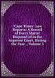 "Cape Times" Law Reports: A Record of Every Matter Disposed of in the Supreme Court, During the Year ., Volume 3, 