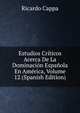 Estudios Criticos Acerca De La Dominacion Espanola En America, Volume 12 (Spanish Edition), Ricardo Cappa 