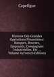 Histoire Des Grandes Operations Financieres: Banques, Bourses, Emprunts, Compagnies Industrielles, Etc. ., Volume 4 (French Edition), Capefigue 