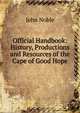 Official Handbook: History, Productions and Resources of the Cape of Good Hope, John Noble 