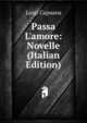 Passa L'amore: Novelle (Italian Edition), Luigi Capuana 