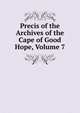 Precis of the Archives of the Cape of Good Hope, Volume 7, 