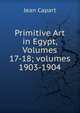 Primitive Art in Egypt, Volumes 17-18; volumes 1903-1904, Jean Capart 