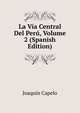 La Via Central Del Peru, Volume 2 (Spanish Edition), Joaquin Capelo 