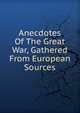 Anecdotes Of The Great War, Gathered From European Sources, 
