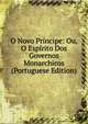 O Novo Principe: Ou, O Espirito Dos Governos Monarchicos (Portuguese Edition), 