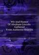 Wit And Humor Of Abraham Lincoln: Gathered From Authentic Sources, 