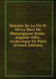 Histoire De La Vie Et De La Mort De Monseigneur Denis-auguste Affre, Archeveque De Paris (French Edition), 