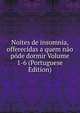 Noites de insomnia, offerecidas a quem nao pode dormir Volume 1-6 (Portuguese Edition), 