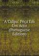 A Culpa: Peca Em Um Acto (Portuguese Edition), 