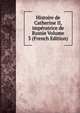 Histoire de Catherine II, imperatrice de Russie Volume 3 (French Edition), 