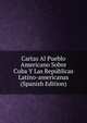 Cartas Al Pueblo Americano Sobre Cuba Y Las Republicas Latino-americanas (Spanish Edition), 