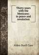 Thirty years with the Mexicans: in peace and revolution, Alden Buell Case 