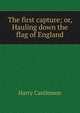 The first capture; or, Hauling down the flag of England, Castlemon Harry 