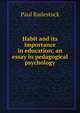 Habit and its importance in education; an essay in pedagogical psychology, Paul Radestock 