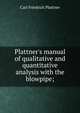 Plattner's manual of qualitative and quantitative analysis with the blowpipe;, Carl Friedrich Plattner 