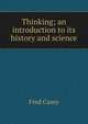 Thinking; an introduction to its history and science, Fred Casey 