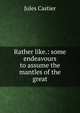 Rather like.: some endeavours to assume the mantles of the great, Jules Castier 