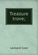 Treasure trove;, Leonard Case 