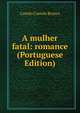 A mulher fatal: romance (Portuguese Edition), Branco Camilo Castelo 
