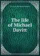 The life of Michael Davitt, D B. [from old catalog] Cashman 