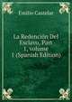 La Redenci?n Del Esclavo, Part 1, volume 1 (Spanish Edition), Emilio Castelar 