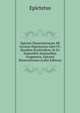 Epicteti Dissertationum AB Arriano Digestarum Libri IV; Ejusdem Enchiridion; Et Ex Deperditis Sermonibus Fragmenta: Epicteti Dissertationes (Latin Edition), Epictetus 