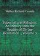 Supernatural Religion: An Inquiry Into the Reality of Divine Revelation ., Volume 3, Walter Richard Cassels 