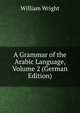 A Grammar of the Arabic Language, Volume 2 (German Edition), William Wright 
