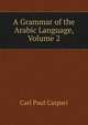 A Grammar of the Arabic Language, Volume 2, Carl Paul Caspari 