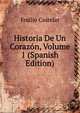 Historia De Un Corazon, Volume 1 (Spanish Edition), Emilio Castelar 